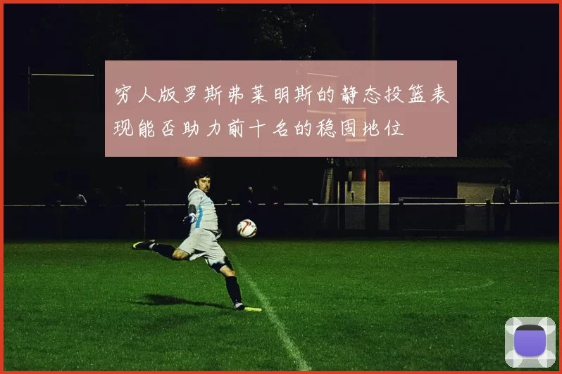 穷人版罗斯弗莱明斯的静态投篮表现能否助力前十名的稳固地位