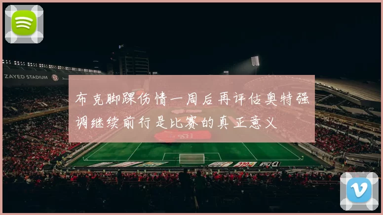 布克脚踝伤情一周后再评估奥特强调继续前行是比赛的真正意义
