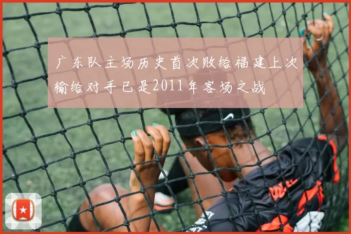 广东队主场历史首次败给福建上次输给对手已是2011年客场之战